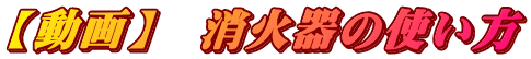 【動画】　消火器の使い方